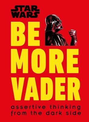 Star Wars: Be More Vader: Assertive Thinking from the Dark Side (Hardcover)