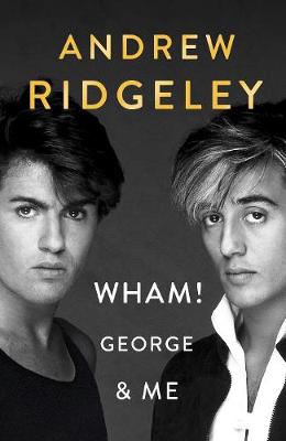 Wham! George & Me: The Sunday Times Bestseller