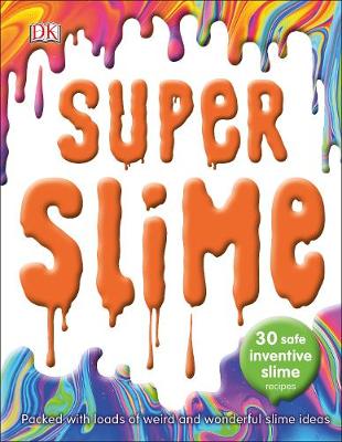 Super Slime: 30 Safe Inventive Slime Recipes. Packed with Loads of Weird and Wonderful Slime Ideas.