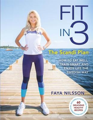 Fit in 3: The Scandi Plan: How to Eat Well, Train Smart and Enjoy Life The Swedish Way