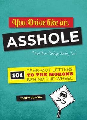 You Drive Like an Asshole: 101 Tear-Out Letters to the Morons Behind the Wheel