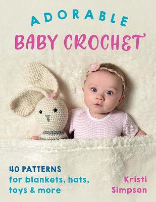 Adorable Baby Crochet: 40 Patterns for Blankets, Hats, Toys & More