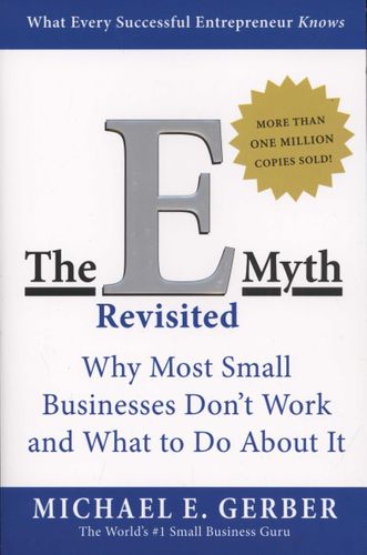 The E-Myth Revisited: Why Most Small Businesses Don't Work and What to Do About It