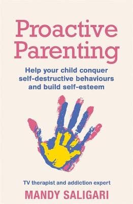 Proactive Parenting: Help your child conquer self-destructive behaviours and build self-esteem