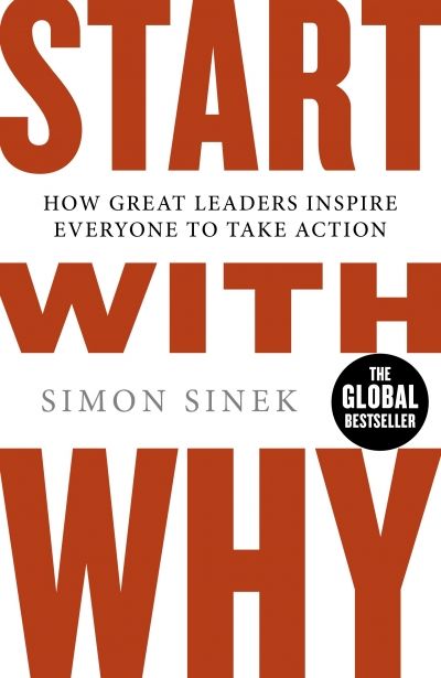Start With Why: How Great Leaders Inspire Everyone To Take Action (Paperback)