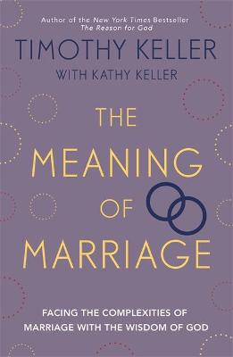 The Meaning Of Marriage: Facing The Complexities Of Marriage With The Wisdom Of God