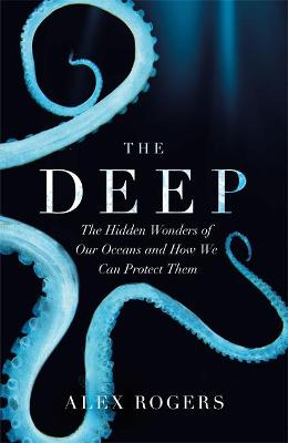 The Deep: The Hidden Wonders of Our Oceans and How We Can Protect Them
