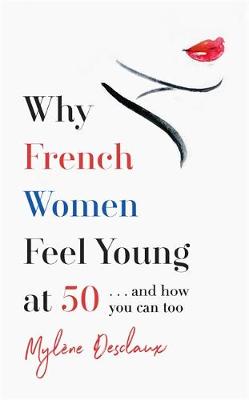 Why French Women Feel Young at 50: ... and how you can too