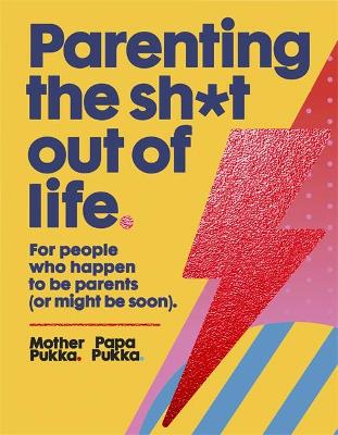 Parenting The Sh*t Out Of Life: For people who happen to be parents (or might be soon) The Sunday Times Bestseller