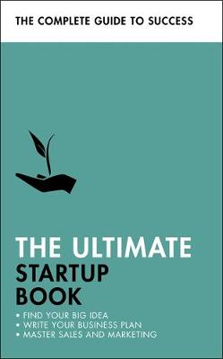 The Ultimate Startup Book: Find Your Big Idea; Write Your Business Plan; Master Sales and Marketing