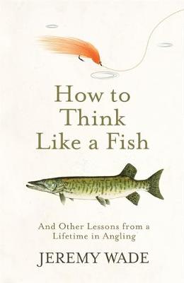 How to Think Like a Fish: And Other Lessons from a Lifetime in Angling (Paperback)