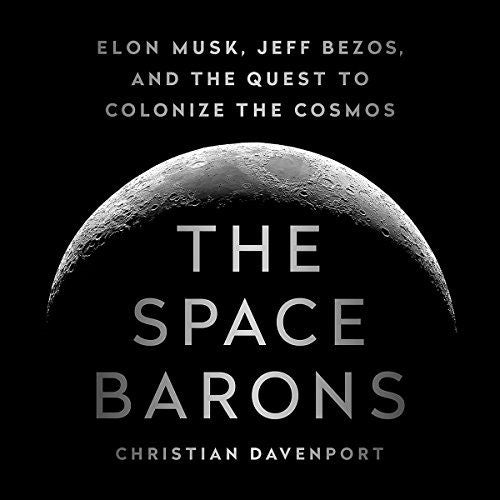 The Space Barons: Elon Musk, Jeff Bezos, and the Quest to Colonize the Cosmos (Paperback)