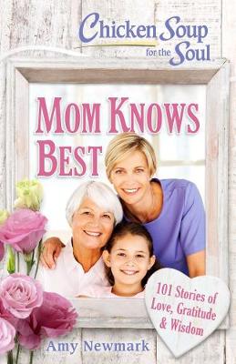 Chicken Soup for the Soul: Mom Knows Best: 101 Stories of Love, Gratitude & Wisdom (Paperback)